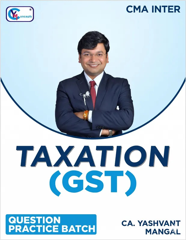 CMA INTERMEDIATE - PAPER 7 SEC. B (INDIRECT TAXATION) - Question Practice Batch By CA. Yashvant Mangal For Dec. 26 & Onwards