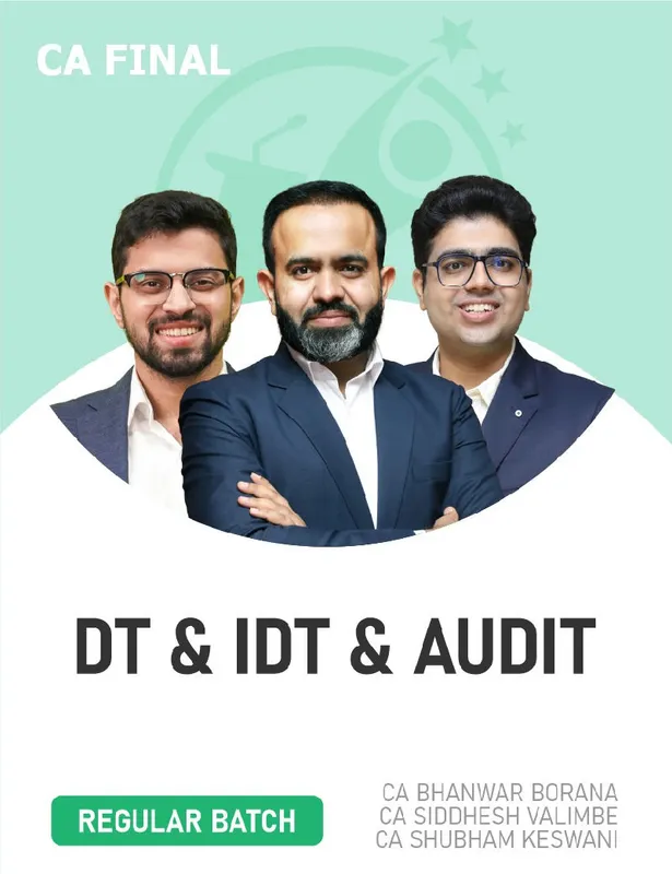 CA Final DT & IDT and Audit (Regular batch) For Nov 26 Exams By CA Bhanwar Borana, CA Siddhesh Valimbe & CA Shubham Keshwani