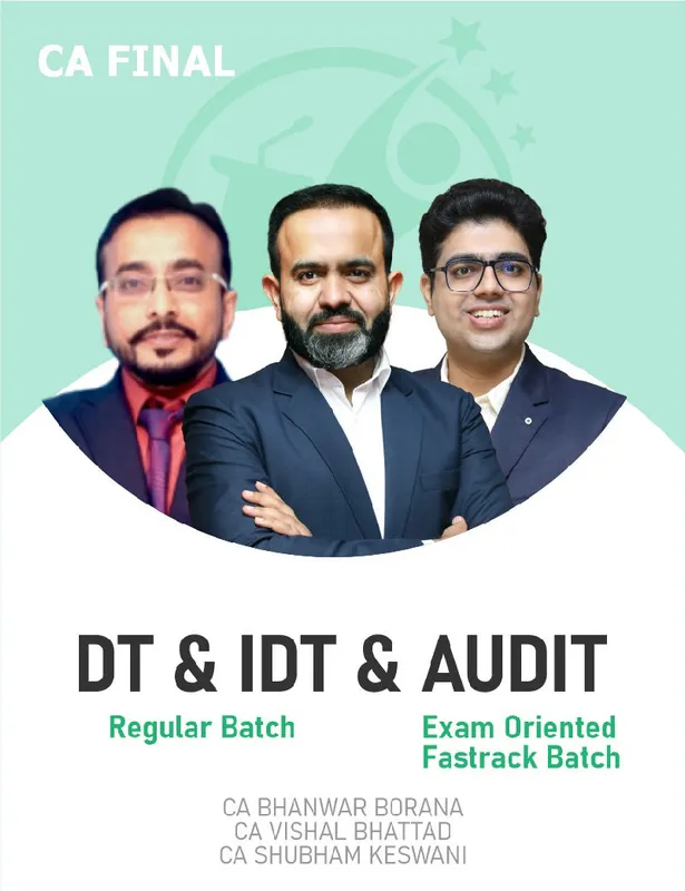 CA Final DT & IDT (Regular batch) and Audit (Exam Oriented – Fastrack Batch) For May 27 Exams By CA Bhanwar Borana, CA Vishal Bhattad & CA Shubham Keshwani